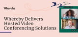 Whereby: Hosted Video Conferencing that Improves Efficiency and Helps Reduce Virtual Meeting Fatigue