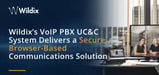 The Cloud-Hosted Comms Trend Continues: Wildix’s VoIP PBX UC&#038;C System Delivers Secure, Browser-Based Communications