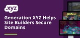 Generation XYZ Allows Developers and Website Builders to Secure the Top-Level Domain Names of the Future