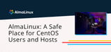 AlmaLinux Offers CentOS Users and Hosting Providers a Free Open-Source Operating System