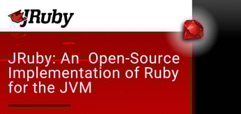 JRuby: An Open-Source Implementation of Ruby for the JVM with Several Server Options