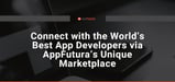 Hire Talented Mobile App Developers, Site-Building Groups, and Digital Marketing Agencies Using AppFutura’s Unique Marketplace