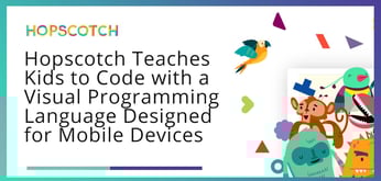 Nurturing Future App and Site Builders: Hopscotch Teaches Kids to Code with a Visual Programming Language Designed for Mobile