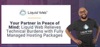 Your Partner in Peace of Mind: Liquid Web Relieves Technical Burdens with Fully Managed Hosting Packages