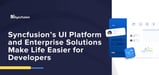 Syncfusion’s UI Developer Platform and Enterprise Solutions Make Life Easier for App and Site-Building Teams