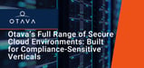 Otava Delivers a Full Range of Secure Cloud Server Environments Built for Compliance-Sensitive Verticals