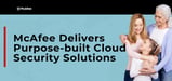 McAfee Delivers Market Innovation Centered on Device-to-Cloud Visibility, Cloud Server Protection, and Security Operations Centers