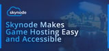 Skynode Offers Affordable Game Hosting Solutions and Hands-on Support to Clients Around the World