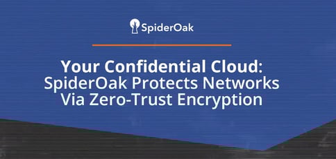 Spideroak Protects Networks Via Zero Trust Encryption Spideroak Protects Networks Via Zero Trust Encryption