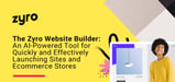The Zyro Website Builder: An AI-Powered Tool to Quickly and Effectively Launch Sites and Ecommerce Stores