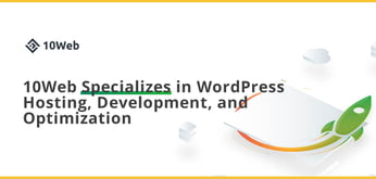 10Web Specializes in Automated WordPress Hosting, Development, and Optimization