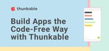 Thunkable Delivers Code-Free Mobile App and Site-Building for Multiple Platforms