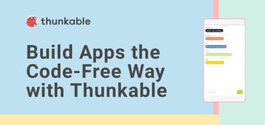 Build Apps The Code Free Way With Thunkable