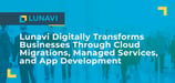 Lunavi Digitally Transforms Businesses Through Cloud Server Migrations, Managed IT Services, and App Development