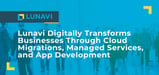 Lunavi Digitally Transforms Businesses Through Cloud Server Migrations, Managed IT Services, and App Development