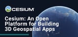 Cesium: An Open Platform for Building 3D Geospatial Apps Hosted On-Premises or Through the Company