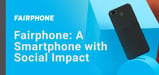 Sustainability-Focused Hosts and Consumers, Further Your Cause with Fairphone: A Smartphone with Social Impact
