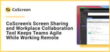How CoScreen’s Cloud-Hosted Screen Sharing and Workplace Collaboration Tool Keeps Teams Agile
