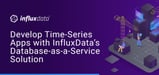 Develop Time-Series Apps with InfluxData: A Database-as-a-Service Solution That Developers Can Host in the Cloud