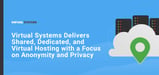 Virtual Systems Delivers Shared, Dedicated, and Virtual Hosting with a Focus on Anonymity and Privacy