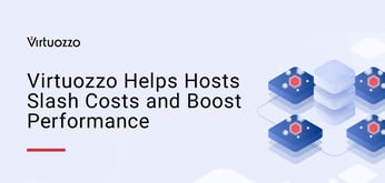 Virtuozzo’s Hyperconverged Infrastructure and Hybrid Cloud Solutions Help Hosts Slash Costs and Boost Performance