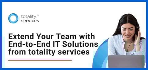 Extend Your Team With End To End It Solutions From Totality Services Extend Your Team With End To End It Solutions From Totality Services