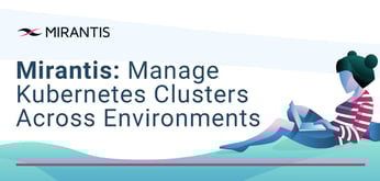 Mirantis Container Cloud: Seamlessly Manage Kubernetes Clusters in a Private, Public, or Hybrid Hosting Environment