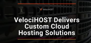 VelociHOST Reduces Costs and Improves Service Quality for Companies Transitioning to Cloud Hosting