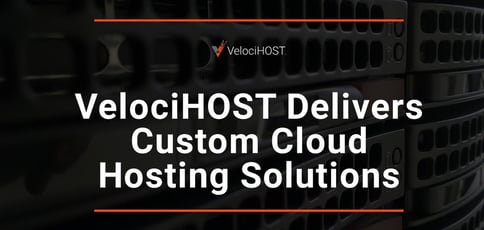 Velocihost Delivers Custom Cloud Hosting Solutions Velocihost Delivers Custom Cloud Hosting Solutions