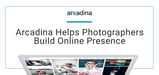 Bring Your Studio Online With Arcadina’s Suite of Hosting, Website, and Business Solutions Built Specifically for Photographers