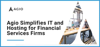 Agio Simplifies IT for Financial Services Firms Through Hosting, Cybersecurity, and Predictive Intelligence Services