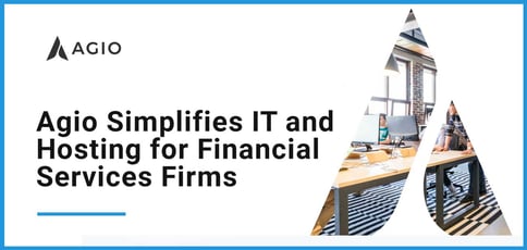 Agio Simplifies It And Hosting For Financial Services Firms Agio Simplifies It And Hosting For Financial Services Firms