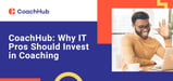 CoachHub on the Value of Business Coaching and Why Web Dev and Engineering Leaders Should Invest In It