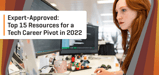 Our Top 15 Recommended Resources for Pivoting Into a Promising Tech Career in 2022