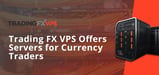 Trading FX VPS Offers Dedicated and Virtual Servers Optimized for Traders in Foreign Exchange Markets