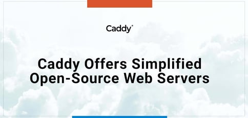 Caddy Offers Open Source Web Servers Caddy Offers Open Source Web Servers