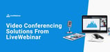 LiveWebinar Allows Companies to Easily Integrate Video Conferencing Solutions into Complex Work Environments