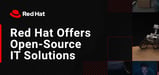 From Cloud to Container — Red Hat Offers Enterprise-Grade Open-Source Solutions for Businesses that Need IT Infrastructure