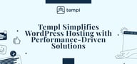 How Templ’s Simplified WordPress Hosting Drives Workflow Optimization and Web Performance for Businesses