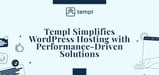 How Templ’s Simplified WordPress Hosting Drives Workflow Optimization and Web Performance for Businesses