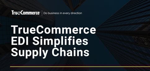 Truecommerce Edi Simplifies Supply Chains Truecommerce Edi Simplifies Supply Chains