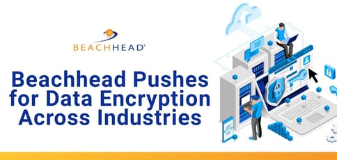 Beachhead Pushes For Data Encryption Across Industries Beachhead Pushes For Data Encryption Across Industries