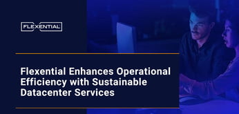 Flexential’s Green Datacenter Services Allow Companies to Remain Flexible and Adaptable in an Ever-Changing IT Landscape