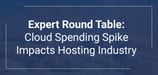 Expert Round Table: How the Spike in Cloud Services Spending Will Impact the Hosting Industry