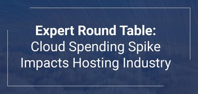 Expert Round Table: How the Spike in Cloud Services Spending Will Impact the Hosting Industry