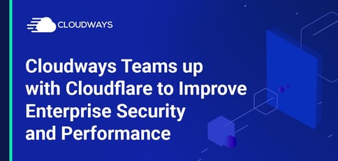 Cloudways Teams Up With Cloudflare To Improve Enterprise Security And Performance Cloudways Teams Up With Cloudflare To Improve Enterprise Security And Performance
