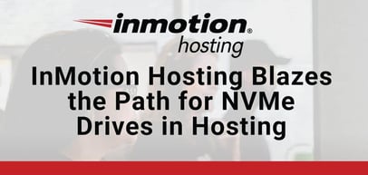 InMotion Hosting Sets the Trend for NVMe Drives to Be the Standard in the Hosting Industry