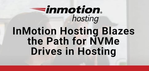 Inmotion Hosting Blazes The Path For Nvme Drives In Hosting