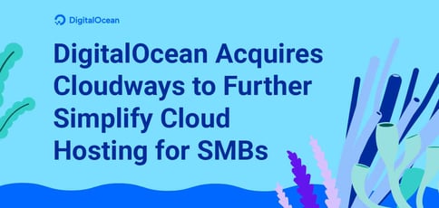 Digitalocean Acquire Cloudways To Further Simplify Cloud Hosting For Smbs