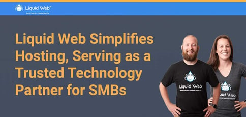 Liquid Web Simplifies Hosting Serving As A Trusted Technology Partner For Smbs